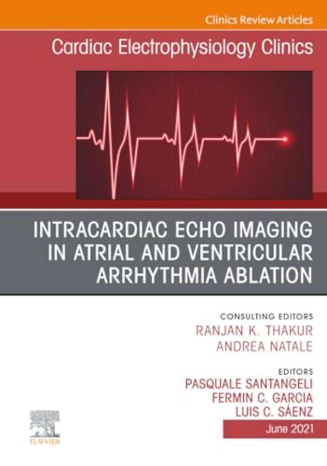 Intracardiac Echo Imaging in Atrial and Ventricular Arrhythmia Ablation, An Issue of Cardiac Electrophysiology Clinics