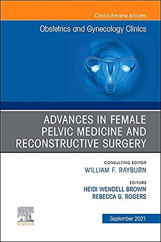 Advances in Female Pelvic Medicine and Reconstructive Surgery, An Issue of Obstetrics and Gynecology Clinics