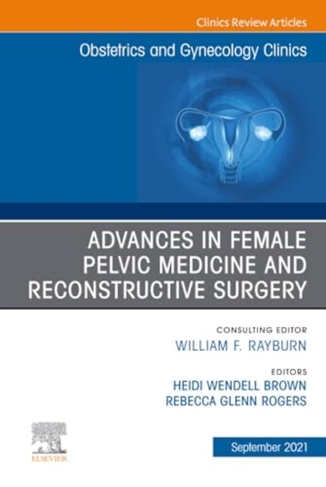 Advances in Female Pelvic Medicine and Reconstructive Surgery, An Issue of Obstetrics and Gynecology Clinics
