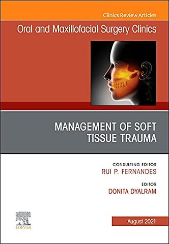 Management of Soft Tissue Trauma, An Issue of Oral and Maxillofacial Surgery Clinics of North America