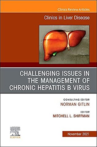 Challenging Issues in the Management of Chronic Hepatitis B Virus, An Issue of Clinics in Liver Disease