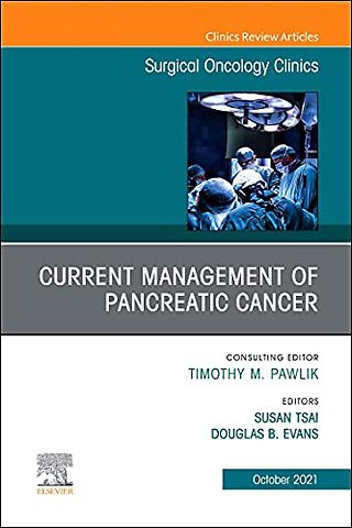 Current Management of Pancreatic Cancer, An Issue of Surgical Oncology Clinics of North America