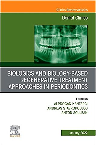 Biologics and Biology-Based Regenerative Treatment Approaches in Periodontics, An Issue of Dental Clinics of North America
