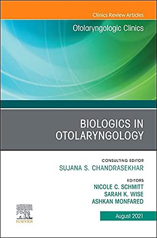 Biologics in Otolaryngology, An Issue of Otolaryngologic Clinics of North America