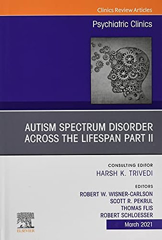 Autism Spectrum Disorder Across the Lifespan Part II, An Issue of Psychiatric Clinics of North America