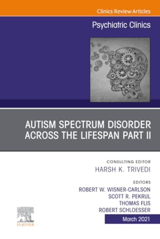 Autism Spectrum Disorder Across the Lifespan Part II, An Issue of Psychiatric Clinics of North America