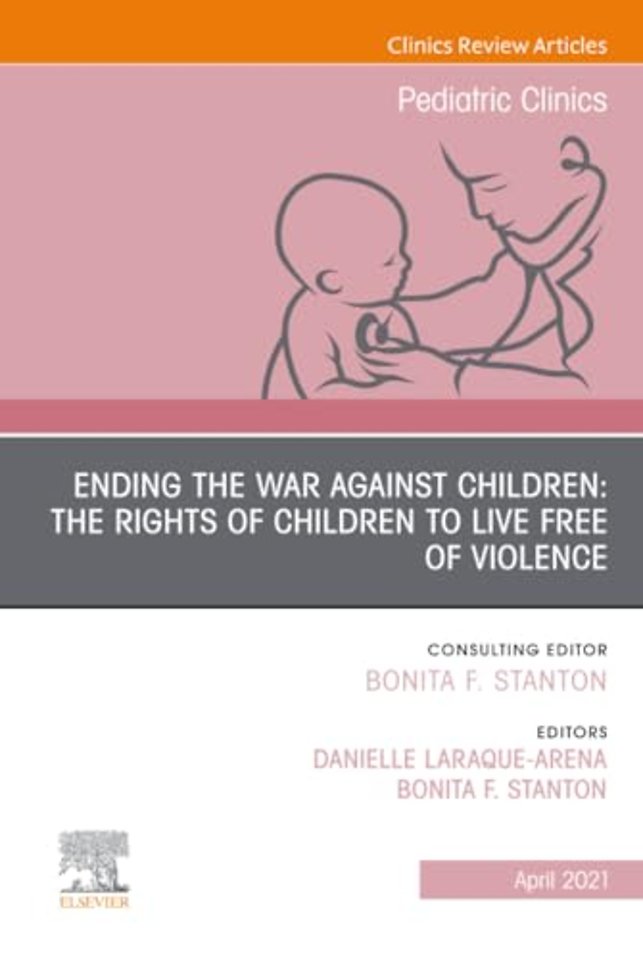 Ending the War against Children: The Rights of Children to Live Free of Violence, An Issue of Pediatric Clinics of North America