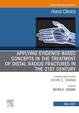 Applying Evidence-Based Concepts in the Treatment of Distal Radius Fractures in the 21st Century, An Issue of Hand Clinics