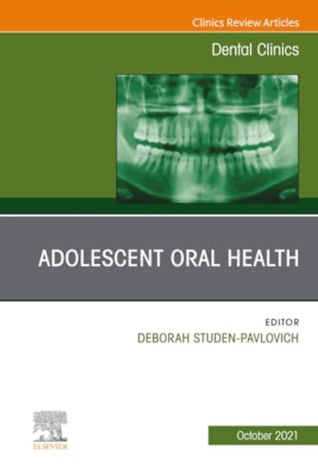 Adolescent Oral Health, An Issue of Dental Clinics of North America