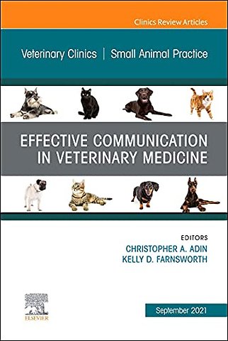 Effective Communication in Veterinary Medicine, An Issue of Veterinary Clinics of North America: Small Animal Practice