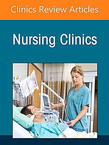 Burnout in Nursing: Causes, Management, and Future Directions, An Issue of Nursing Clinics