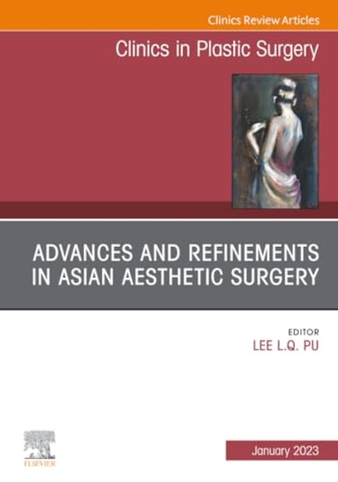 Advances and Refinements in Asian Aesthetic Surgery, An Issue of Clinics in Plastic Surgery
