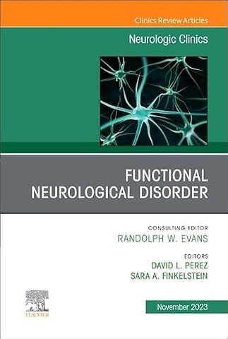 Functional Neurological Disorder, An Issue of Neurologic Clinics