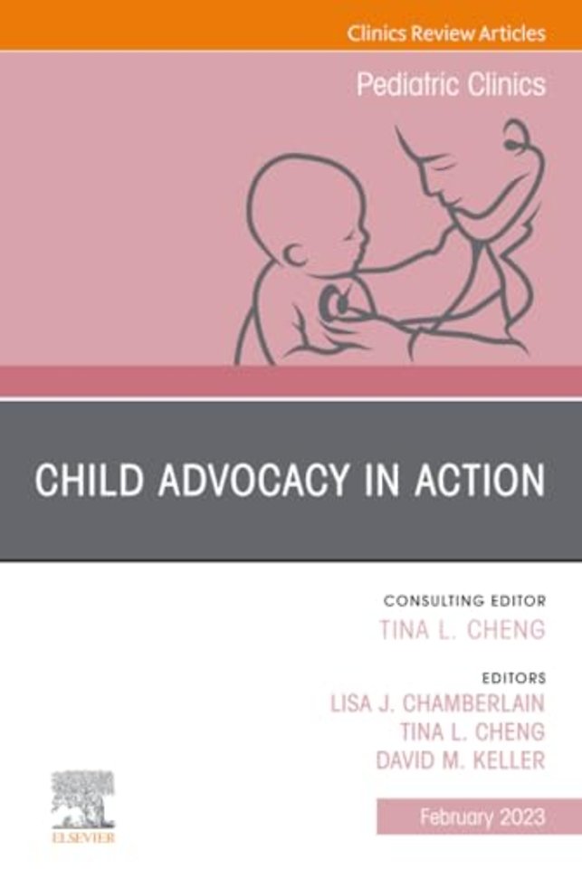 Child Advocacy in Action, An Issue of Pediatric Clinics of North America