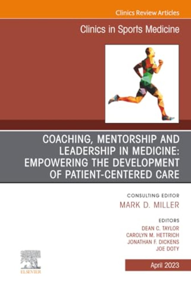 Coaching, Mentorship and Leadership in Medicine: Empowering the Development of Patient-Centered Care, An Issue of Clinics in Sports Medicine