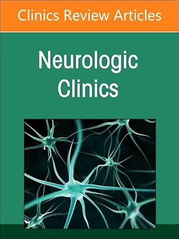Current Advances and Future Trends in Vascular Neurology, An Issue of Neurologic Clinics