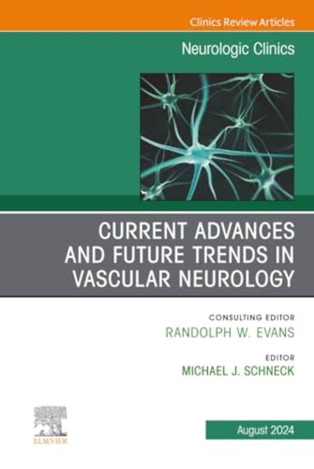 Current Advances and Future Trends in Vascular Neurology, An Issue of Neurologic Clinics