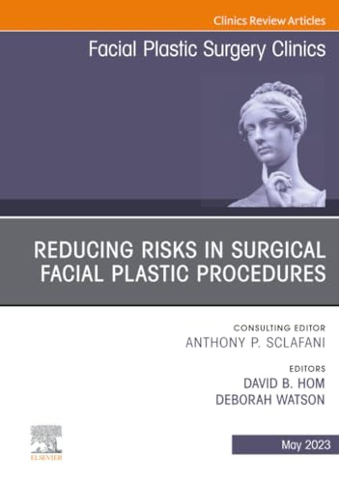 Reducing Risks in Surgical Facial Plastic Procedures, An Issue of Facial Plastic Surgery Clinics of North America