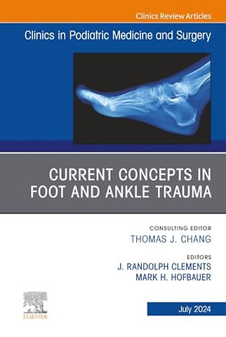 Current Concepts in Foot and Ankle Trauma, An Issue of Clinics in Podiatric Medicine and Surgery