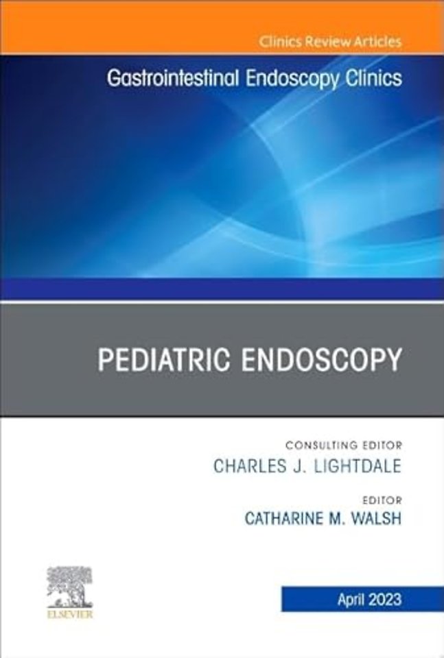 Pediatric Endoscopy, An Issue of Gastrointestinal Endoscopy Clinics