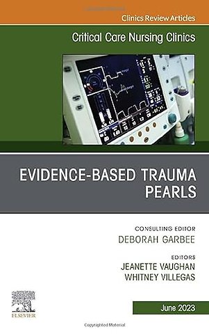 Evidence-Based Trauma Pearls, An Issue of Critical Care Nursing Clinics of North America
