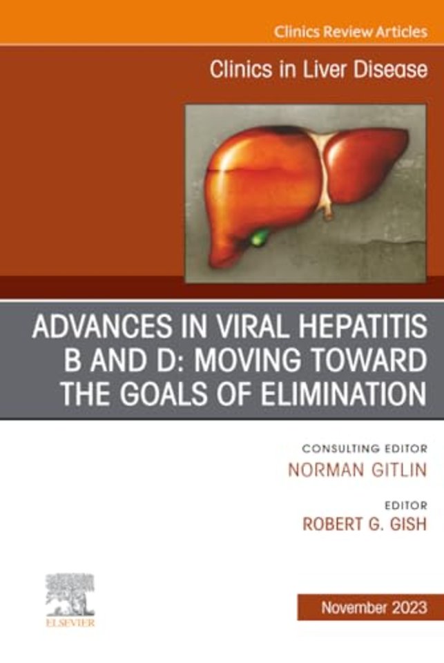 Advances in Viral Hepatitis B and D: Moving Toward the Goals of Elimination., An Issue of Clinics in Liver Disease