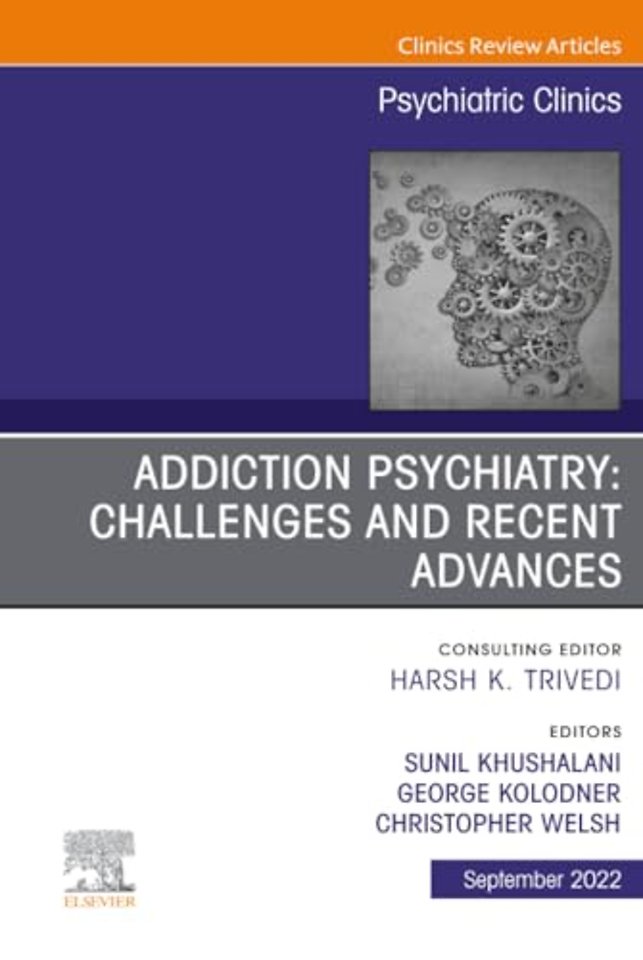 Addiction Psychiatry: Challenges and Recent Advances, An Issue of Psychiatric Clinics of North America