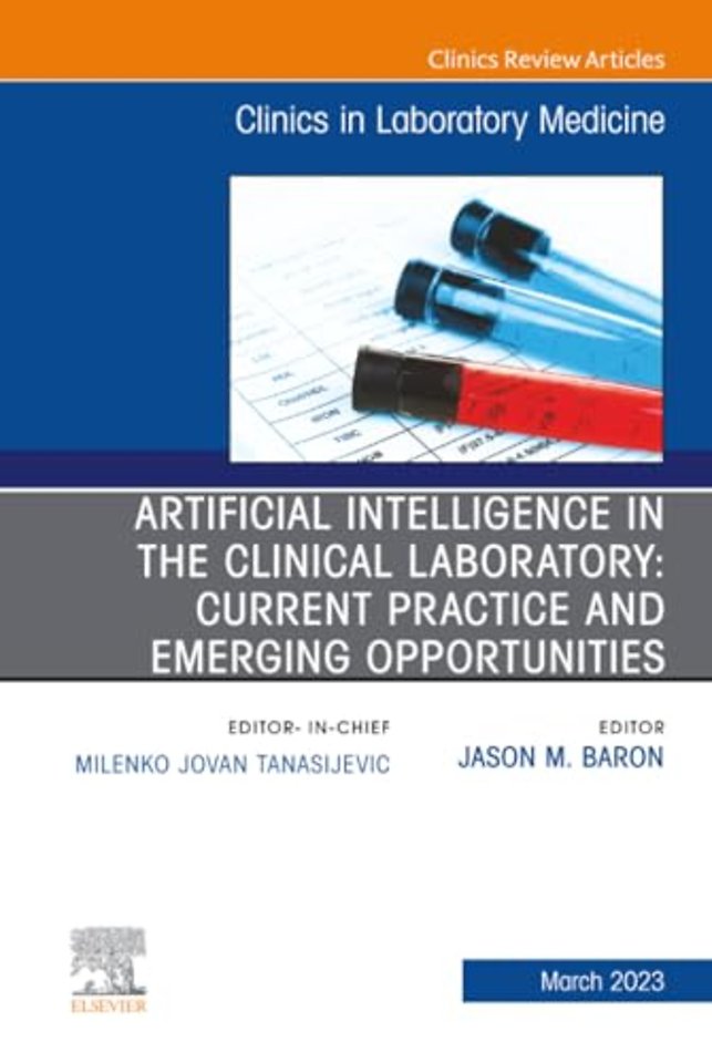 Artificial Intelligence in the Clinical Laboratory: Current Practice and Emerging Opportunities, An Issue of the Clinics in Laboratory Medicine