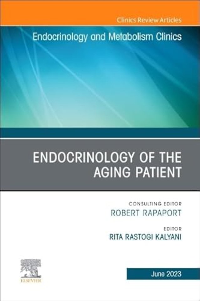 Endocrinology of the Aging Patient, An Issue of Endocrinology and Metabolism Clinics of North America