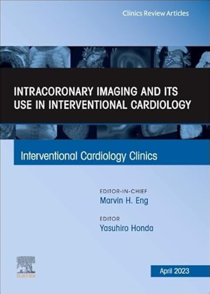 Intracoronary Imaging and its use in Interventional Cardiology, An Issue of Interventional Cardiology Clinics