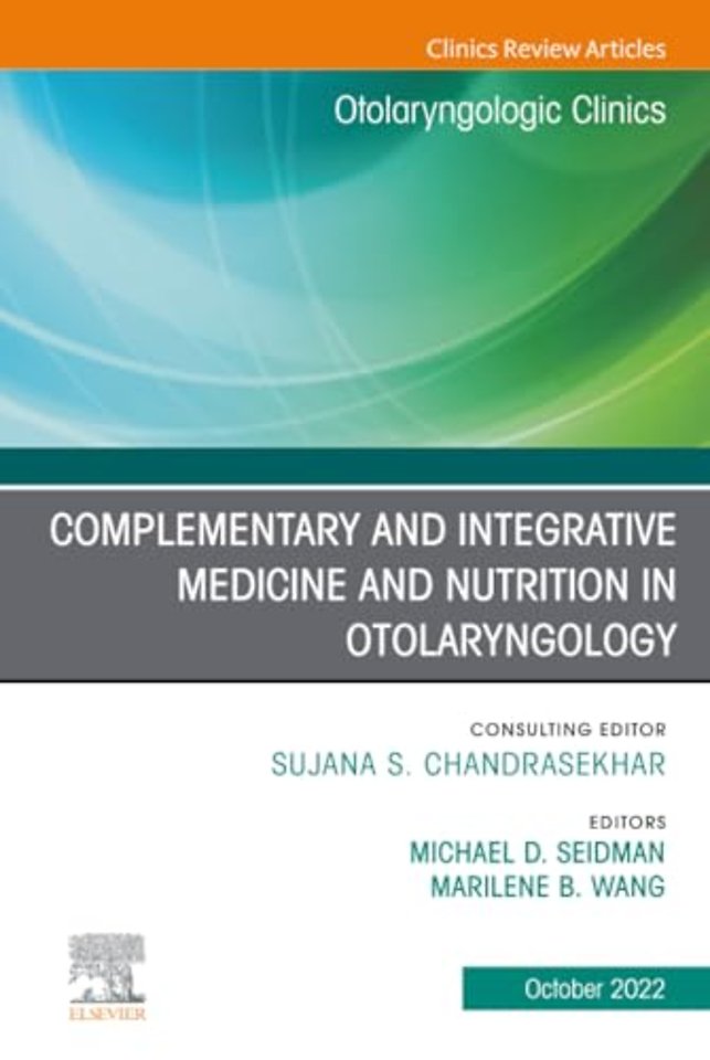 Complementary and Integrative Medicine and Nutrition in Otolaryngology, An Issue of Otolaryngologic Clinics of North America