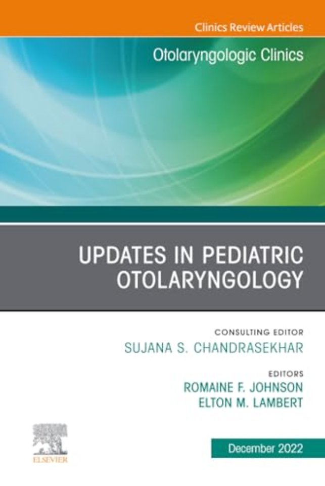 Updates in Pediatric Otolaryngology, An Issue of Otolaryngologic Clinics of North America