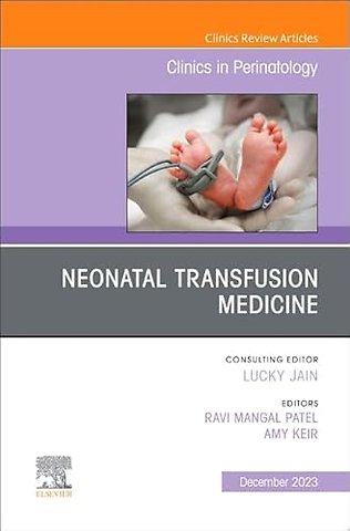 Neonatal Transfusion Medicine, An Issue of Clinics in Perinatology