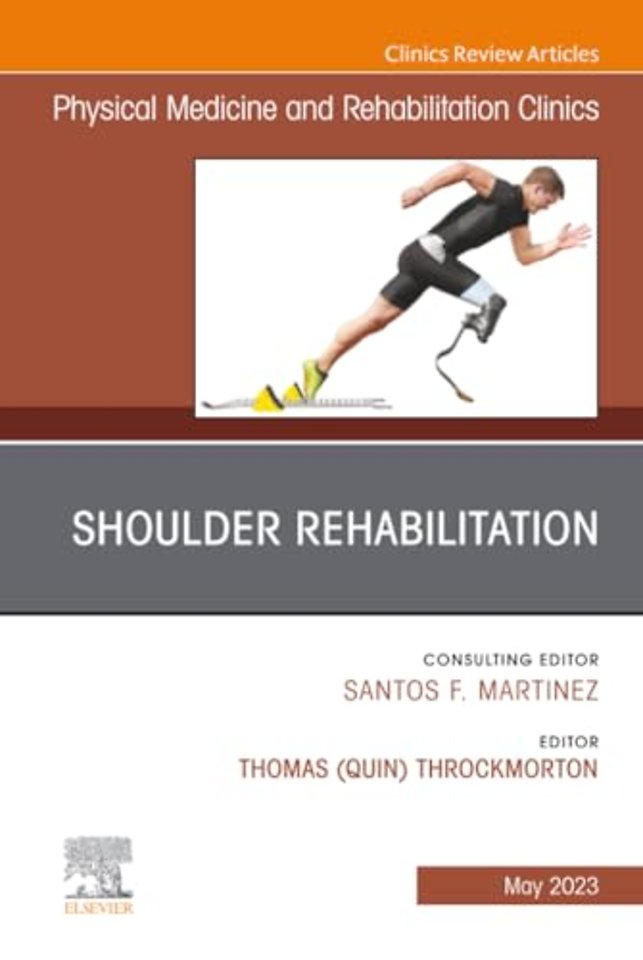 Shoulder Rehabilitation, An Issue of Physical Medicine and Rehabilitation Clinics of North America