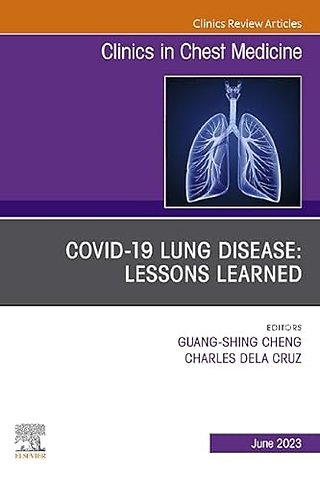 COVID-19 Lung Disease: Lessons Learned, An Issue of Clinics in Chest Medicine