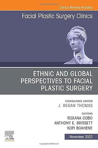 Ethnic and Global Perspectives to Facial Plastic Surgery, An Issue of Facial Plastic Surgery Clinics of North America