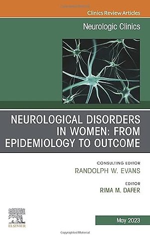 Neurological Disorders in Women: From Epidemiology to Outcome, An Issue of Neurologic Clinics