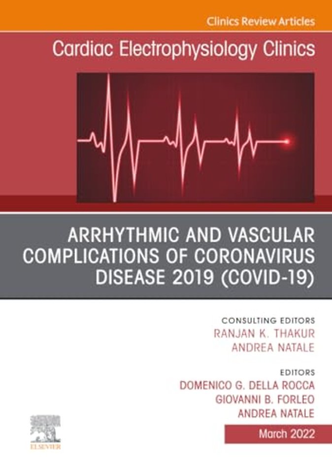 Arrhythmic and Vascular Complications of Coronavirus Disease 2019 (COVID-19), An Issue of Cardiac Electrophysiology Clinics