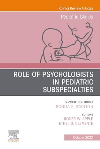 Role of Psychologists in Pediatric Subspecialties, An Issue of Pediatric Clinics of North America