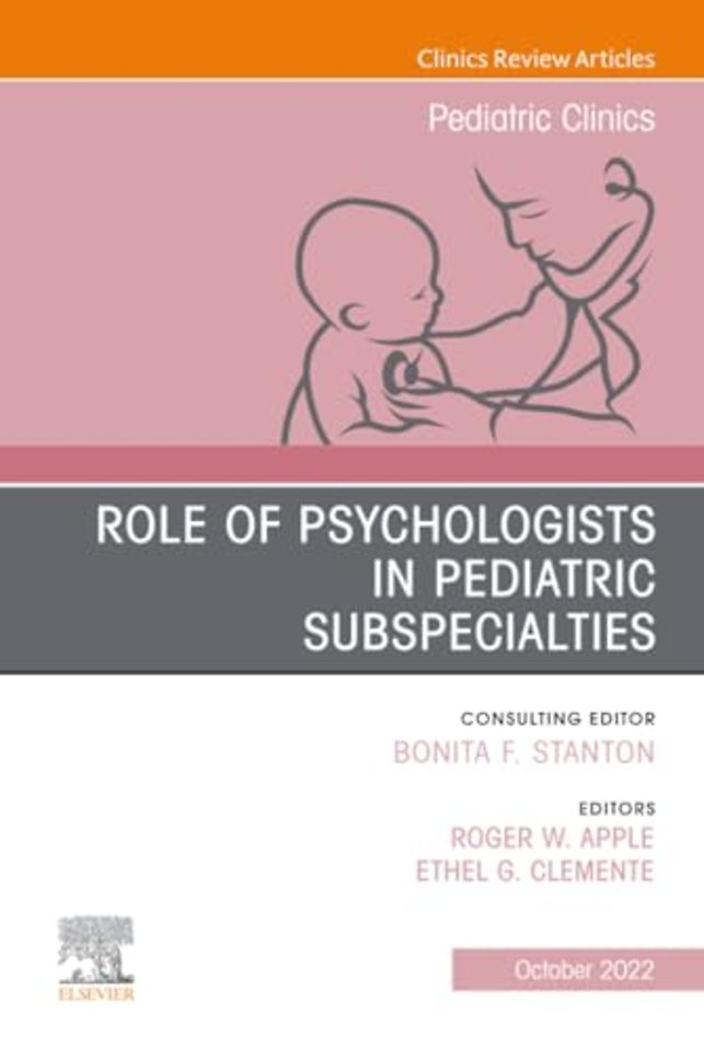 Role of Psychologists in Pediatric Subspecialties, An Issue of Pediatric Clinics of North America