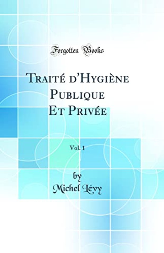 Traite d'Hygiene Publique Et Privee, Vol. 1 (Classic Reprint)