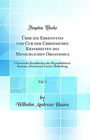 Uber die Erkenntnis und Cur der Chronischen Krankheiten des Menschlichen Organismus, Vol. 3: Chronische Krankheiten des Reproduktiven Systems; Zweite und Letzte Abtheilung (Classic Reprint)