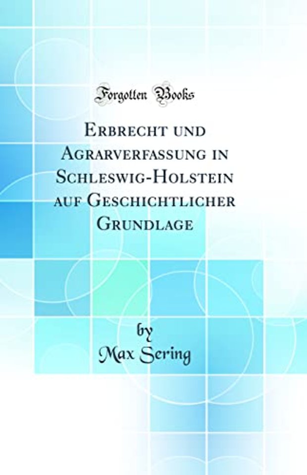Erbrecht und Agrarverfassung in Schleswig-Holstein auf Geschichtlicher Grundlage (Classic Reprint)