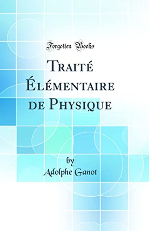 Traite Elementaire de Physique (Classic Reprint)