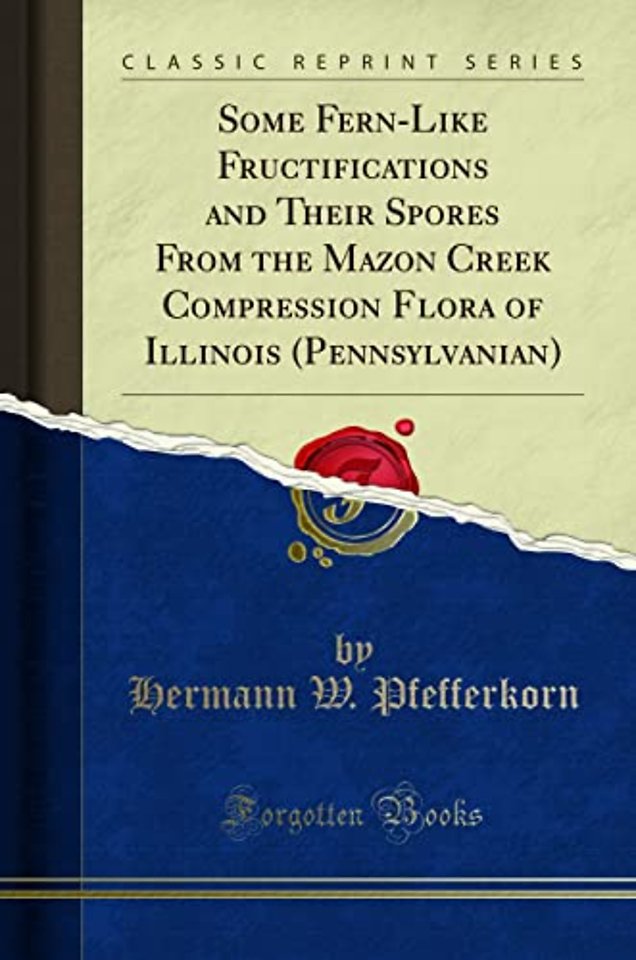 Some Fern-Like Fructifications and Their Spores from the Mazon Creek Compression Flora of Illinois (Pennsylvanian) (Classic Reprint)