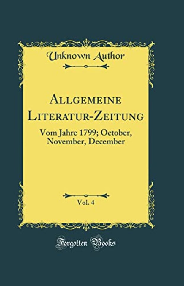 Allgemeine Literatur-Zeitung, Vol. 4: Vom Jahre 1799; October, November, December (Classic Reprint)