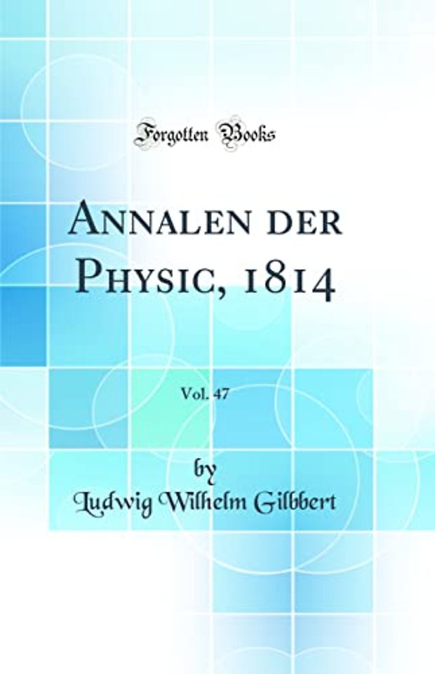 Annalen der Physic, 1814, Vol. 47 (Classic Reprint)