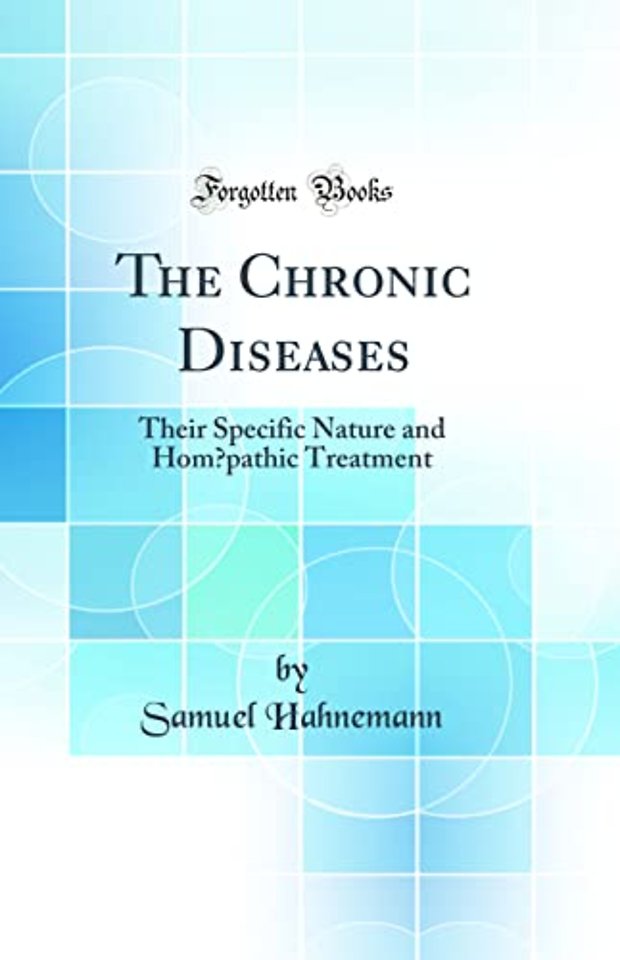 The Chronic Diseases: Their Specific Nature and Hom?pathic Treatment (Classic Reprint)