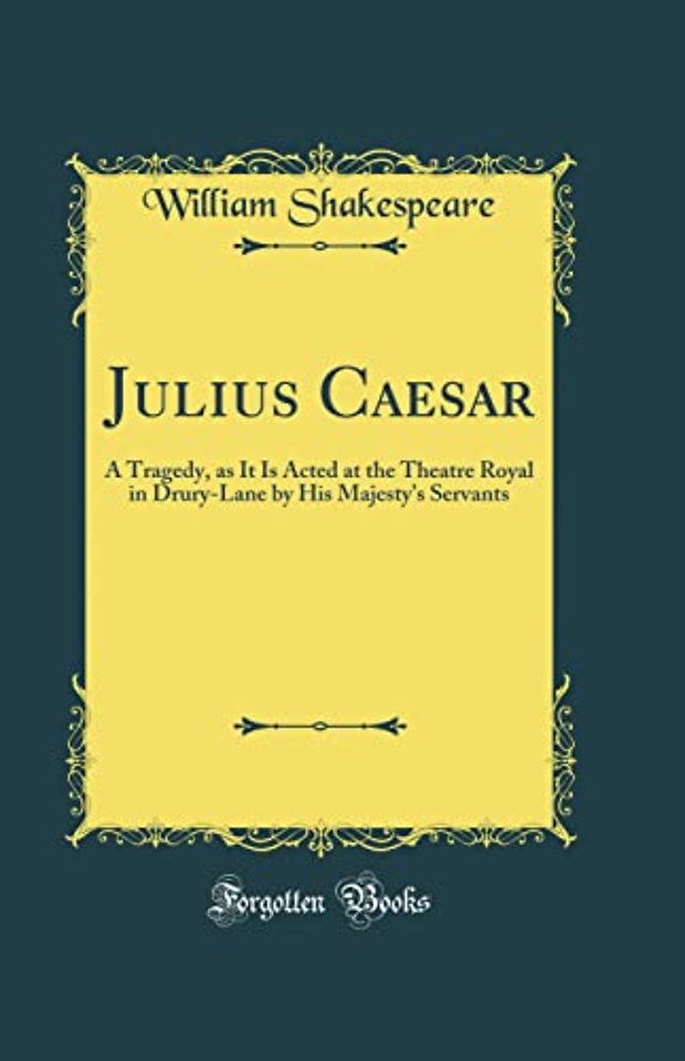 Julius Caesar: A Tragedy, as It Is Acted at the Theatre Royal in Drury-Lane by His Majesty's Servants (Classic Reprint)