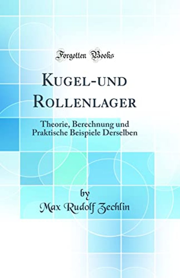 Kugel-und Rollenlager: Theorie, Berechnung und Praktische Beispiele Derselben (Classic Reprint)